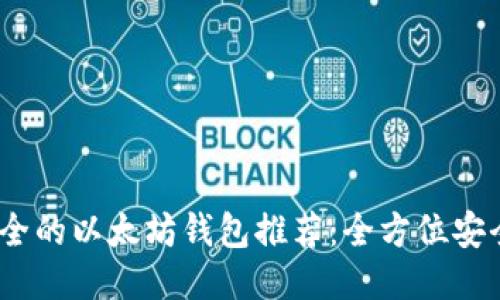 2023年最安全的以太坊钱包推荐：全方位安全性与便捷性