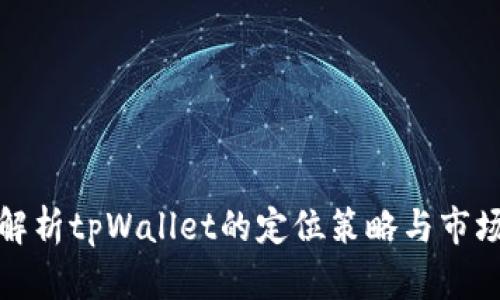 全面解析tpWallet的定位策略与市场优势