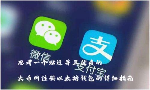 思考一个贴近并且优质的

火币网注册以太坊钱包的详细指南