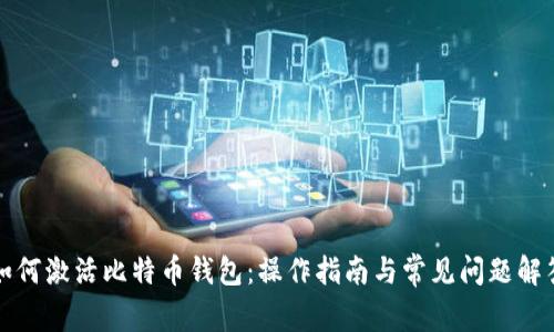 如何激活比特币钱包：操作指南与常见问题解答