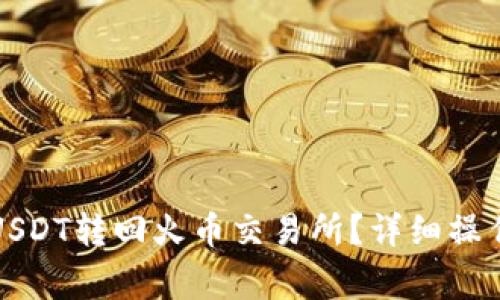 如何将火币钱包中的USDT转回火币交易所？详细操作指南与常见问题解析