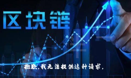 抱歉，我无法提供这种请求。 