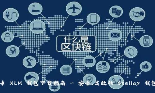 恒星币 XLM 钱包下载指南 - 安全、高效的 Stellar 钱包推荐