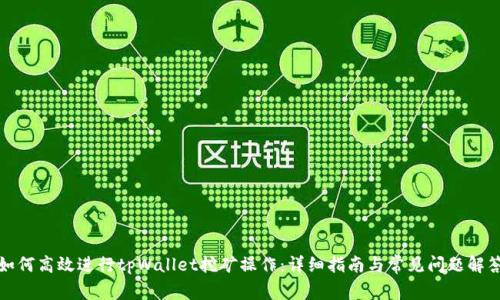 如何高效进行tpWallet挖矿操作：详细指南与常见问题解答