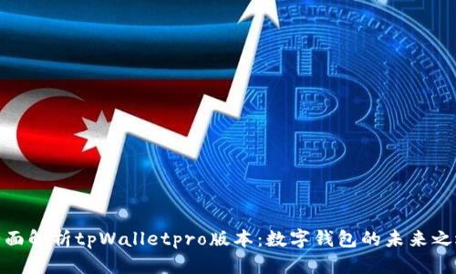 全面解析tpWalletpro版本：数字钱包的未来之选