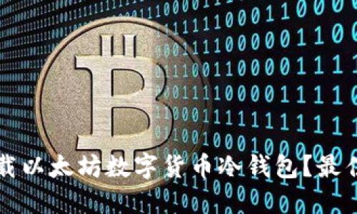 如何安全下载以太坊数字货币冷钱包？最佳实践与指南