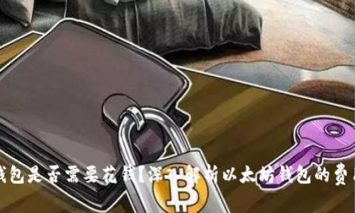 以太坊钱包是否需要花钱？深入解析以太坊钱包的费用与选择