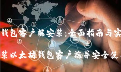 以太坊钱包客户端安装：全面指南与实践操作

如何安装以太坊钱包客户端并安全使用