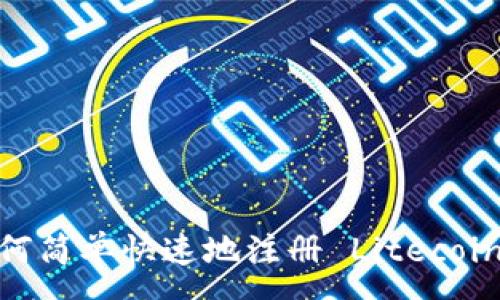 :

详细指导：如何简单快速地注册 Litecoin (LTC) 钱包