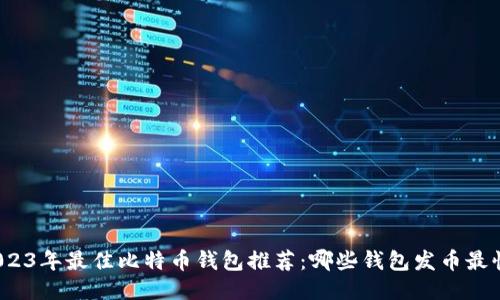 2023年最佳比特币钱包推荐：哪些钱包发币最快？