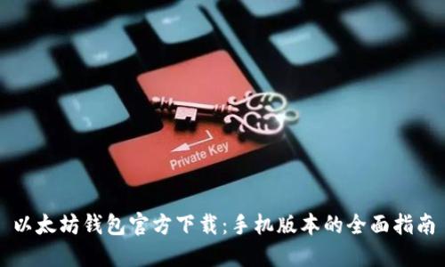 以太坊钱包官方下载：手机版本的全面指南
