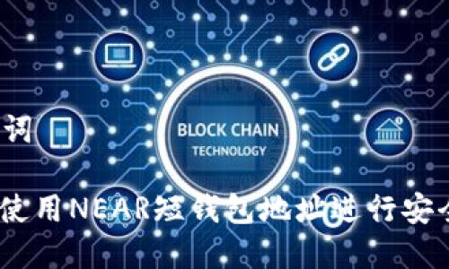 和关键词

: 如何使用NEAR短钱包地址进行安全交易？