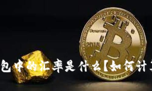 内容


比特币钱包中的汇率是什么？如何计算与使用？