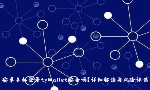 安卓手机登录tpWallet安全吗？详细解读与风险评估