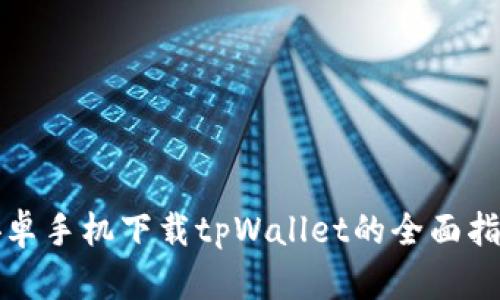 安卓手机下载tpWallet的全面指南