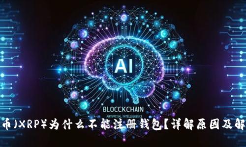 : 瑞波币（XRP）为什么不能注册钱包？详解原因及解决方案